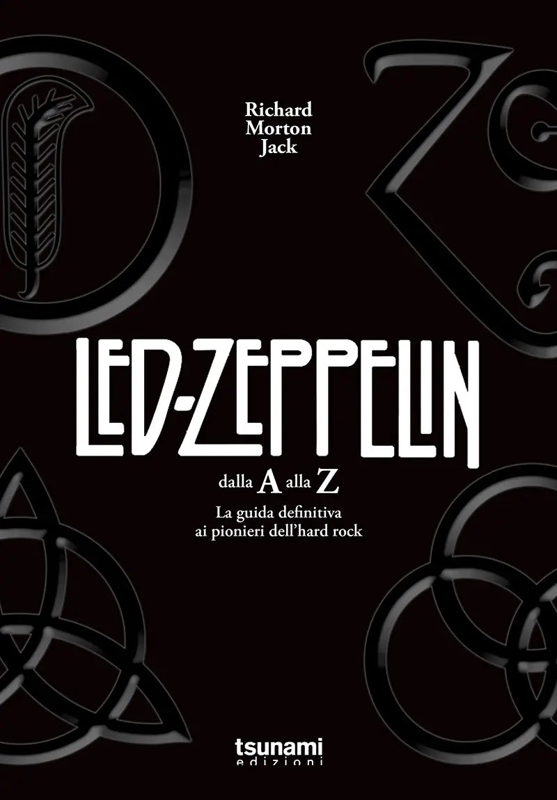 I LED ZEPPELIN DALLA A ALLA Z La guida definitiva ai pionieri dell’hard rock